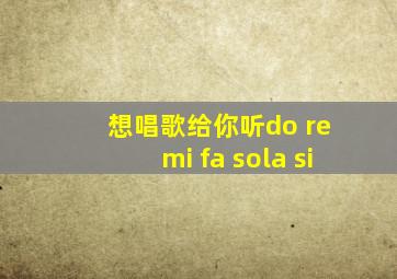 想唱歌给你听do re mi fa sola si